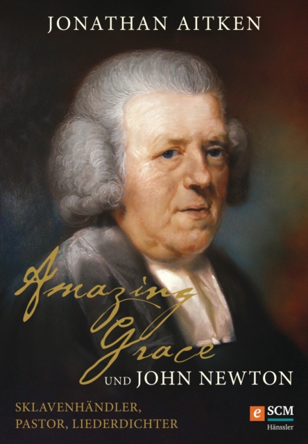 Amazing Grace und John Newton : Sklavenhandler, Pastor, Liederdichter, EPUB eBook