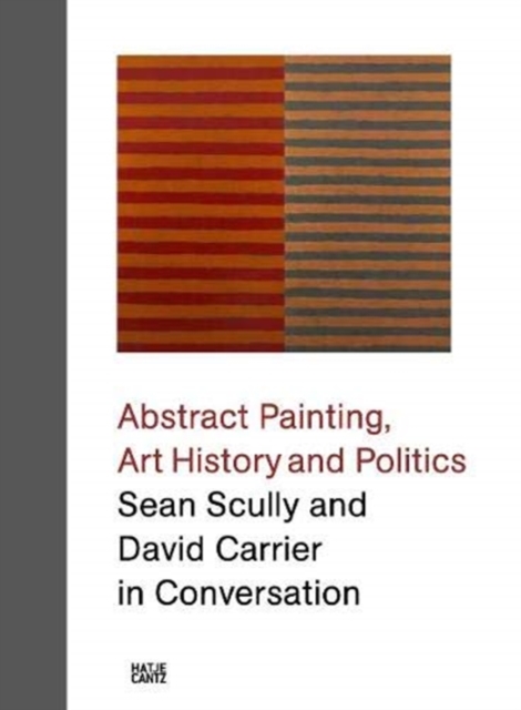 Sean Scully and David Carrier in Conversation : Abstract Painting, Art History and Politics, Hardback Book