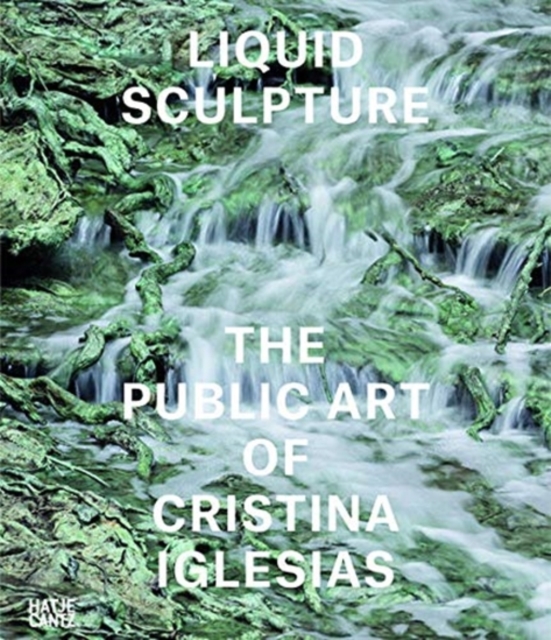 Liquid Sculpture : The Public Art of Cristina Iglesias, Hardback Book