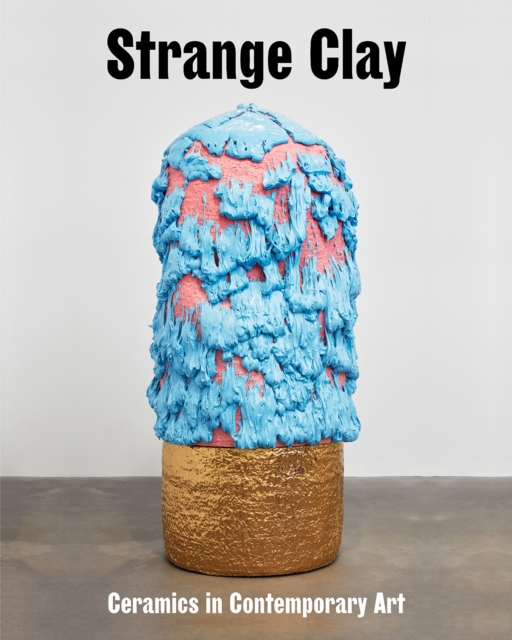 Strange Clay : Ceramics in Contemporary Art, Hardback Book