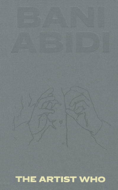 Bani Abidi : The Artist Who, Hardback Book