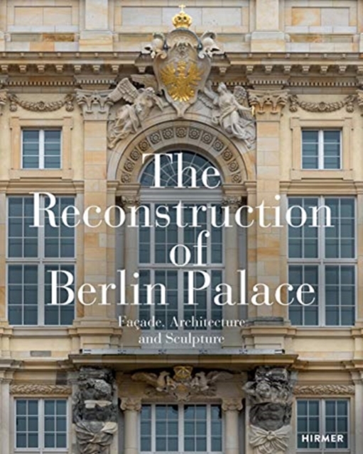 The Reconstruction of Berlin Palace : Facade, Architecture and Sculpture, Hardback Book