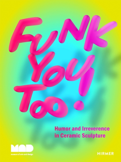 Funk You Too! Humor and Irreverence in Ceramic Sculpture, Hardback Book