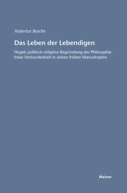 Das Leben der Lebendigen : Hegels politisch-religiose Begrundung der Philosophie freier Verbundenheit in seinen fruhen Manuskripten, PDF eBook