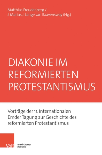 Diakonie im reformierten Protestantismus : Vortrage der 11. Internationalen Emder Tagung zur Geschichte des reformierten Protestantismus, PDF eBook