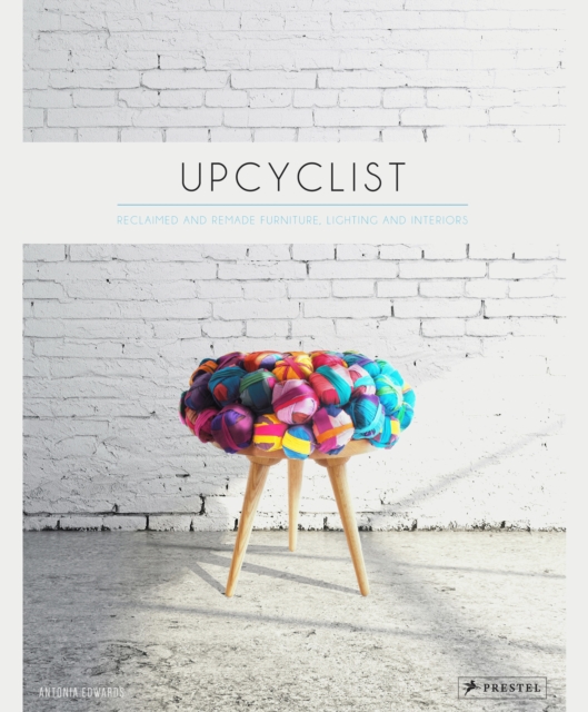 Upcyclist : Reclaimed and Remade Furniture, Lighting and Interiors, Hardback Book