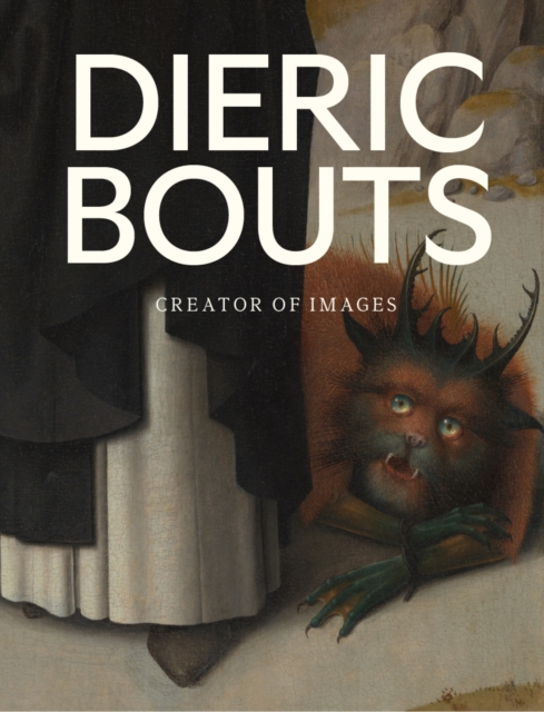 Dieric Bouts : Creator of Images, Hardback Book