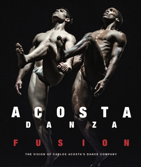 Acosta Danza: Fusion : The Vision of Carlos Acosta's Dance Company, Hardback Book