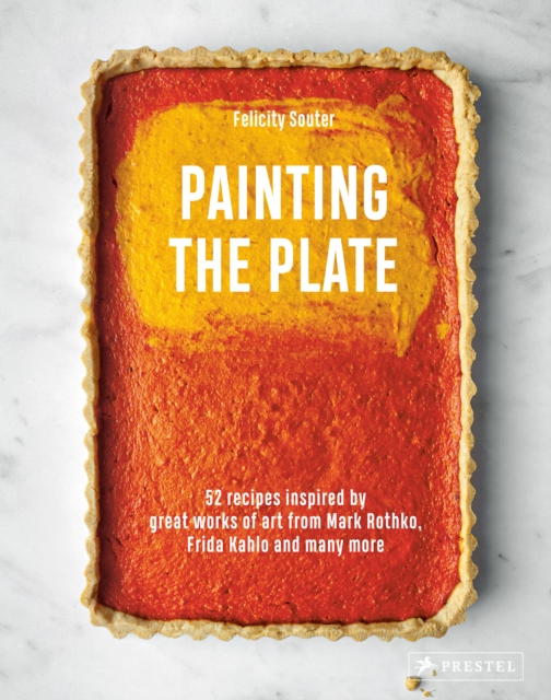Painting the Plate : 52 Recipes Inspired by Great Works of Art from Mark Rothko, Frida Kahlo, and Man y More, Hardback Book