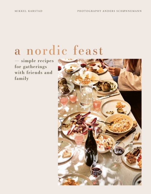 A Nordic Feast : Simple Recipes for Gatherings with Friends and Family, Hardback Book