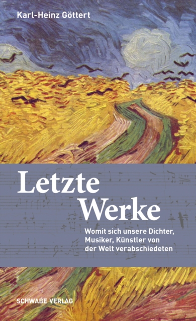 Letzte Werke : Womit sich unsere Dichter, Musiker, Kunstler von der Welt verabschiedeten, PDF eBook