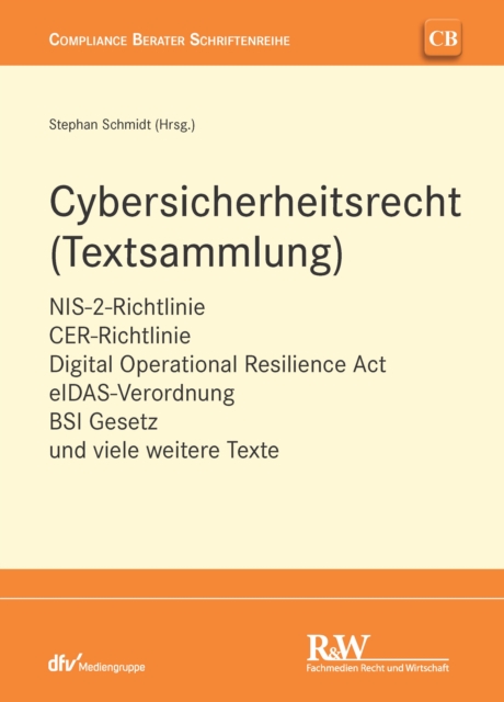 Cybersicherheitsrecht (Textsammlung) : NIS-2-Richtlinie, CER-Richtlinie, Digital Operational Resilience Act, eIDAS-Verordnung, BSI Gesetz und viele weitere Texte, PDF eBook