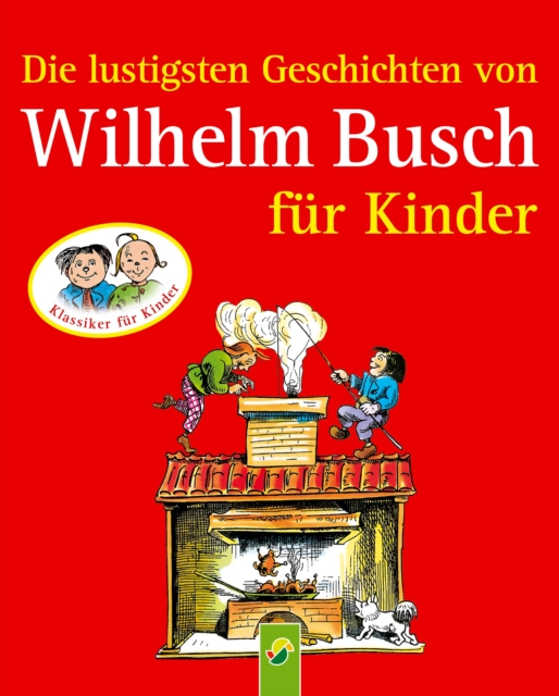 Die lustigsten Geschichten von Wilhelm Busch fur Kinder : 8 Klassiker der Kinderliteratur fur Madchen und Jungen, EPUB eBook