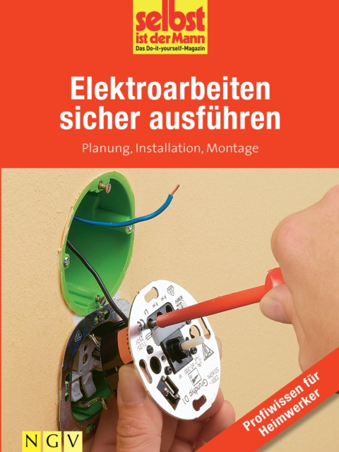 Elektroarbeiten sicher ausfuhren - Profiwissen fur Heimwerker : Planung, Installation, Montage, EPUB eBook