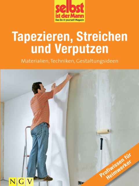 Tapezieren, Streichen und Verputzen - Profiwissen fur Heimwerker : Materialien, Techniken, Gestaltungsideen, EPUB eBook