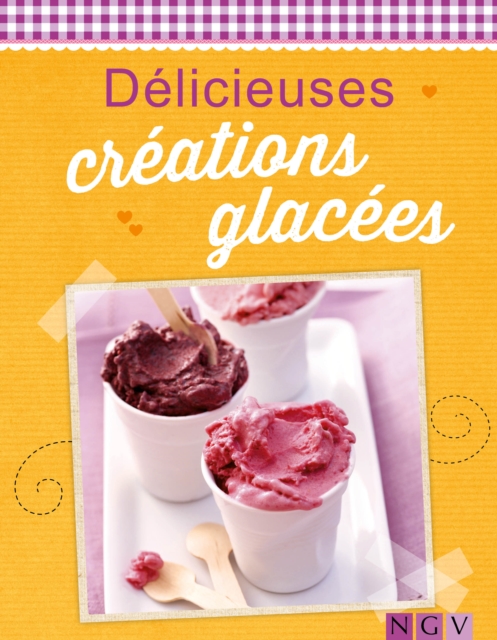 Delicieuses creations glacees : Fruitees, cremeuses, exquises, EPUB eBook