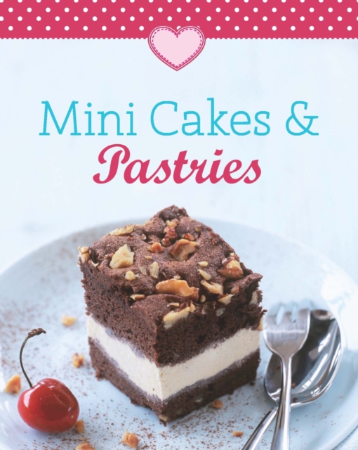 Mini Cakes & Pastries : Our 100 top recipes presented in one cookbook, EPUB eBook