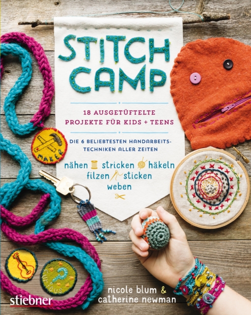Stitch Camp - 18 ausgetuftelte Projekte fur Kids + Teens : Die 6 beliebtesten Hand-arbeits-techniken aller Zeiten (nahen, stricken, hakeln, filzen, sticken, weben), EPUB eBook