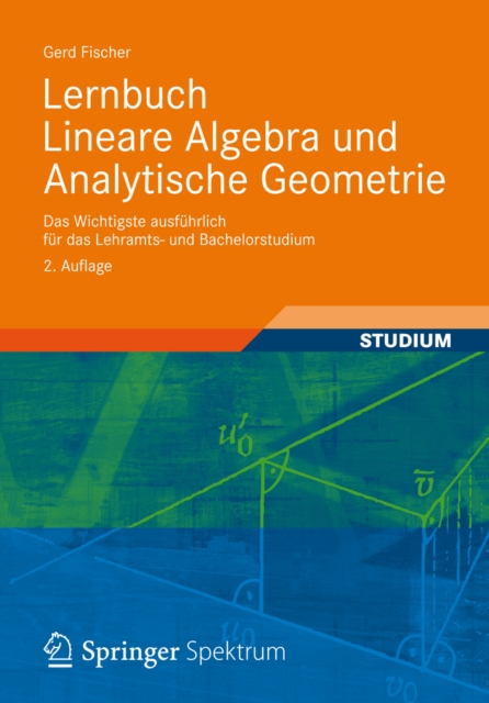 Lernbuch Lineare Algebra und Analytische Geometrie : Das Wichtigste ausfuhrlich fur das Lehramts- und Bachelorstudium, PDF eBook