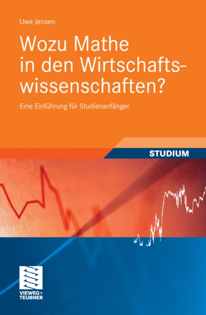 Wozu Mathe in den Wirtschaftswissenschaften? : Eine Einfuhrung fur Studienanfanger, PDF eBook