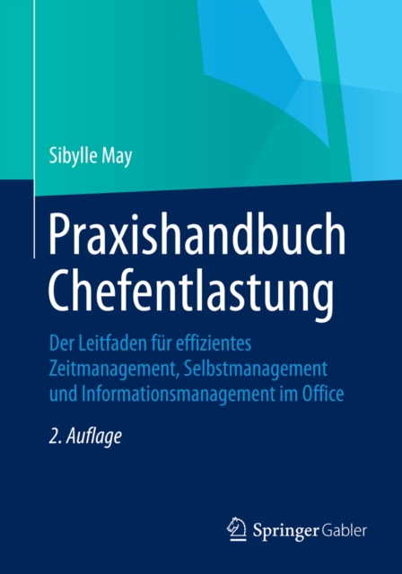 Praxishandbuch Chefentlastung : Der Leitfaden fur effizientes Zeitmanagement, Selbstmanagement und Informationsmanagement im Office, PDF eBook