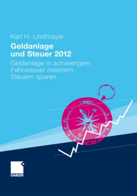 Geldanlage und Steuer 2012 : Geldanlage in schwierigem Fahrwasser meistern. Steuern sparen., PDF eBook