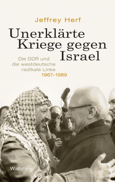 Unerklarte Kriege gegen Israel : Die DDR und die westdeutsche radikale Linke, 1967-1989, PDF eBook