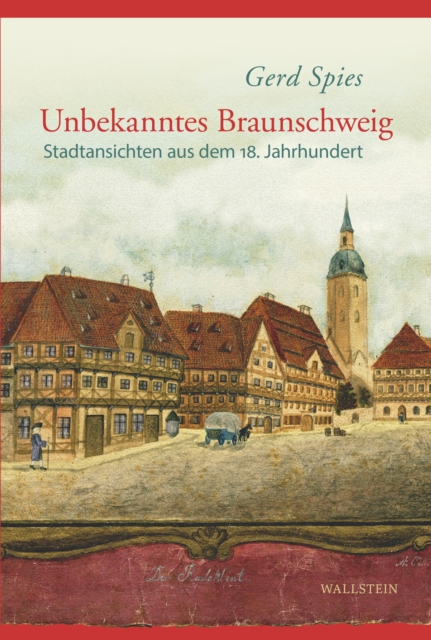 Unbekanntes Braunschweig : Stadtansichten aus dem 18. Jahrhundert, PDF eBook