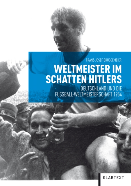 Weltmeister im Schatten Hitlers : Deutschland und die Fuball-Weltmeisterschaft 1954, EPUB eBook