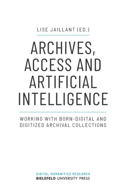 Archives, Access, and Artificial Intelligence – Working with Born–Digital and Digitised Archival Collections, Paperback / softback Book