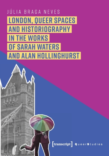 London, Queer Spaces and Historiography in the Works of Sarah Waters and Alan Hollinghurst, Paperback / softback Book