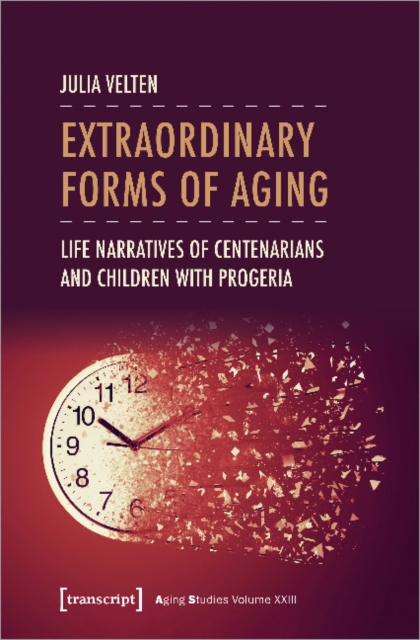 Extraordinary Forms of Aging : Life Narratives of Centenarians and Children with Progeria, Paperback / softback Book