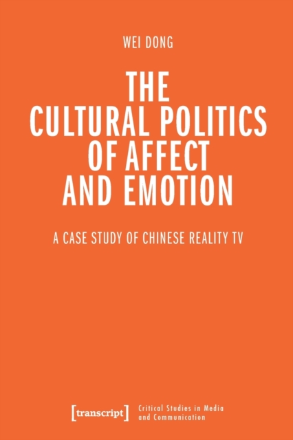 The Cultural Politics of Affect and Emotion : A Case Study of Chinese Reality TV, Paperback / softback Book