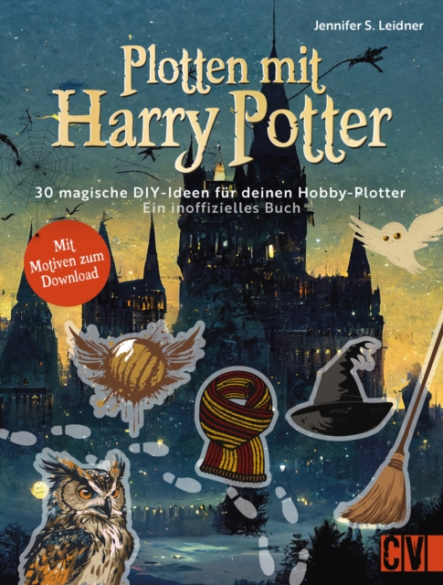 Plotten mit Harry Potter : 20 magische DIY-Ideen fur deinen Hobby-Plotter. Ein inoffizielles Buch. Mit Motiven zum Download, PDF eBook