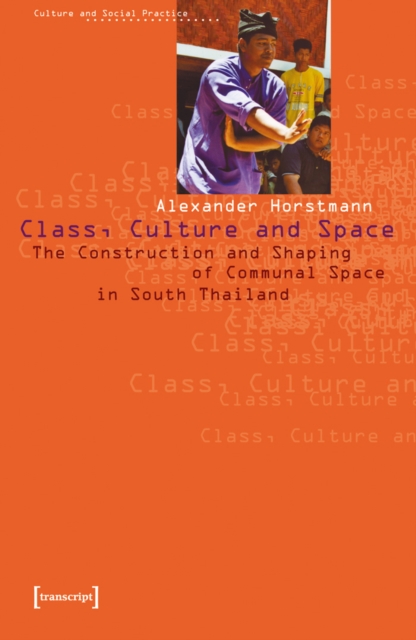 Class, Culture and Space : The Construction and Shaping of Communal Space in South Thailand, PDF eBook