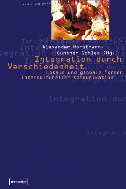 Integration durch Verschiedenheit : Lokale und globale Formen interkultureller Kommunikation, PDF eBook