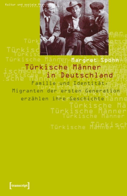 Turkische Manner in Deutschland : Familie und Identitat. Migranten der ersten Generation erzahlen ihre Geschichte, PDF eBook