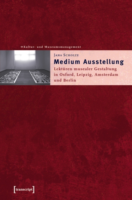 Medium Ausstellung : Lekturen musealer Gestaltung in Oxford, Leipzig, Amsterdam und Berlin, PDF eBook