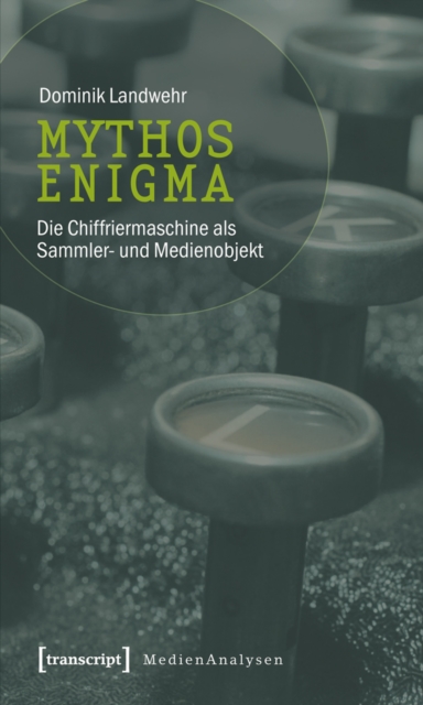 Mythos Enigma : Die Chiffriermaschine als Sammler- und Medienobjekt, PDF eBook