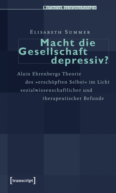 Macht die Gesellschaft depressiv? : Alain Ehrenbergs Theorie des »erschopften Selbst« im Licht sozialwissenschaftlicher und therapeutischer Befunde, PDF eBook
