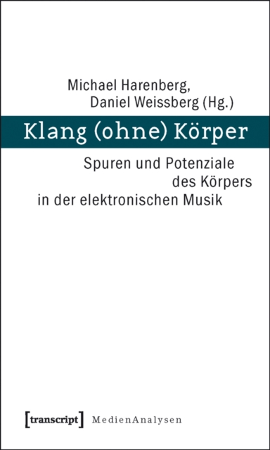 Klang (ohne) Korper : Spuren und Potenziale des Korpers in der elektronischen Musik, PDF eBook
