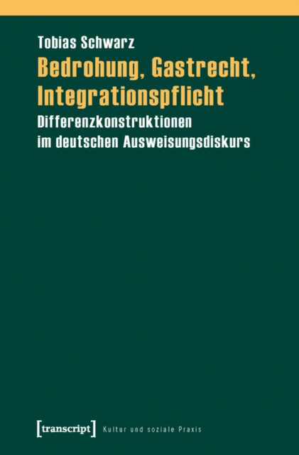 Bedrohung, Gastrecht, Integrationspflicht : Differenzkonstruktionen im deutschen Ausweisungsdiskurs, PDF eBook
