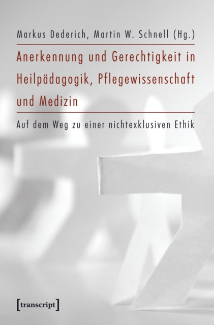 Anerkennung und Gerechtigkeit in Heilpadagogik, Pflegewissenschaft und Medizin : Auf dem Weg zu einer nichtexklusiven Ethik, PDF eBook