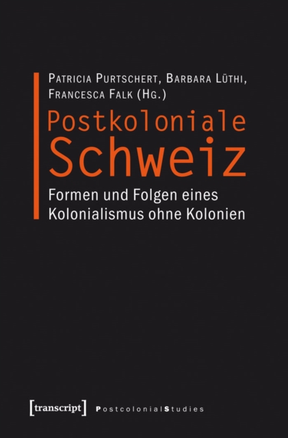 Postkoloniale Schweiz : Formen und Folgen eines Kolonialismus ohne Kolonien, PDF eBook