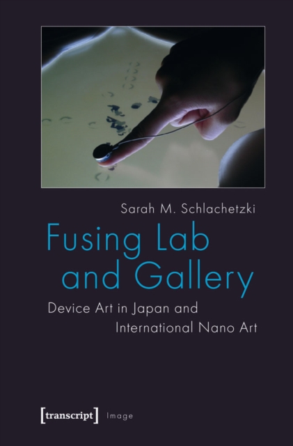 Fusing Lab and Gallery : Device Art in Japan and International Nano Art, PDF eBook