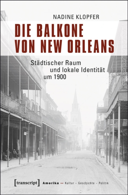 Die Balkone von New Orleans : Stadtischer Raum und lokale Identitat um 1900, PDF eBook