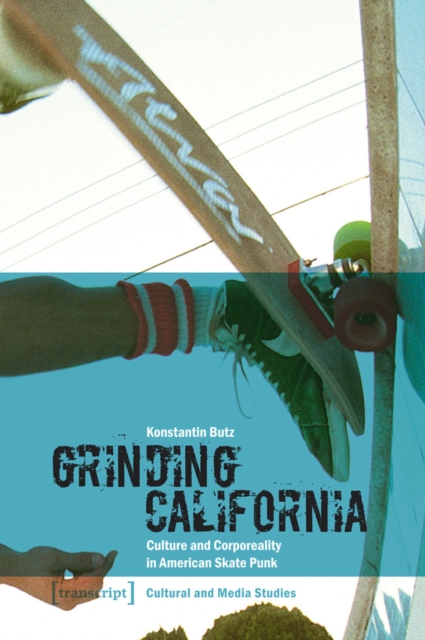 Grinding California : Culture and Corporeality in American Skate Punk, PDF eBook