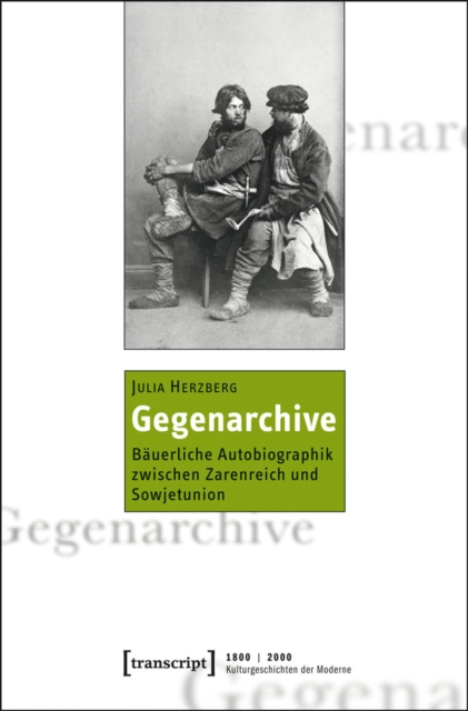 Gegenarchive : Bauerliche Autobiographik zwischen Zarenreich und Sowjetunion, PDF eBook