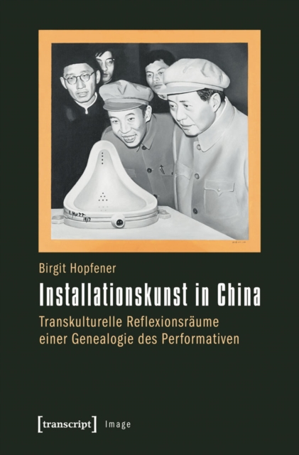 Installationskunst in China : Transkulturelle Reflexionsraume einer Genealogie des Performativen, PDF eBook