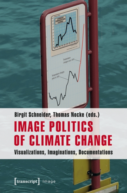 Image Politics of Climate Change : Visualizations, Imaginations, Documentations, PDF eBook